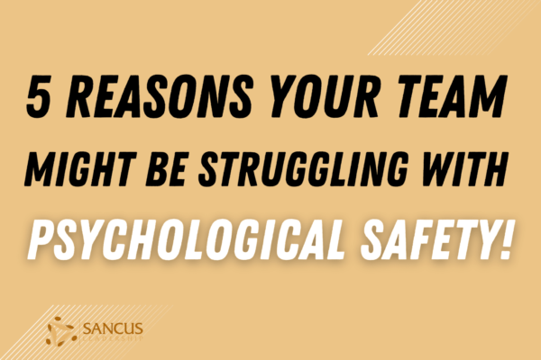 5 Causes of Low Psychological Safety in Your Team! – Sancus Leadership