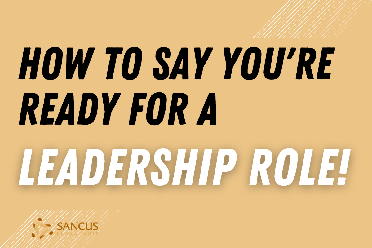 How To Say You're Ready for a Leadership Role! – Sancus Leadership