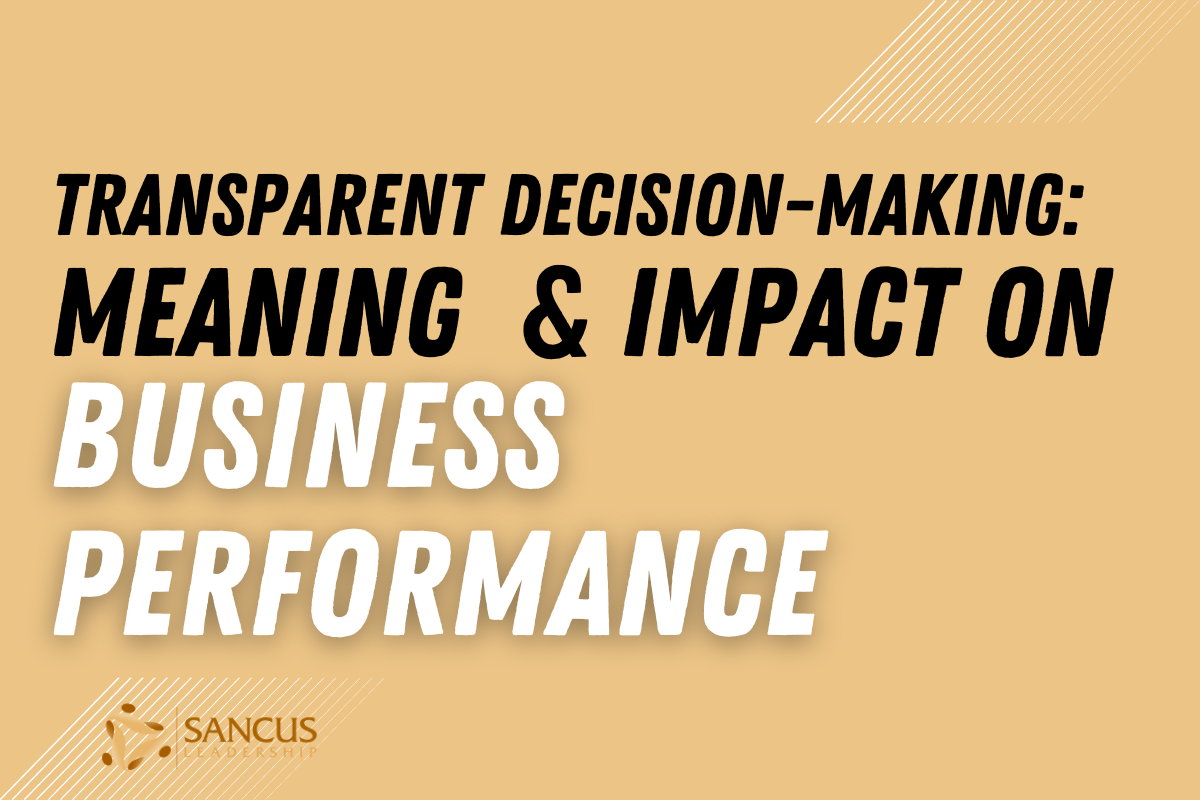 Transparent Decision-Making Meaning & Impact on Business Performance!