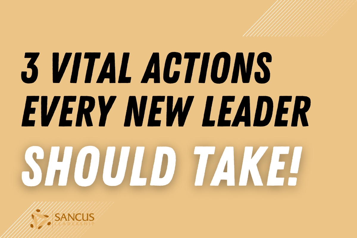 3 Vital Actions Every New Leader Should Take Their First Week